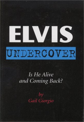 Elvis Undercover: Is He Alive and Coming Back? by Giorgio, G