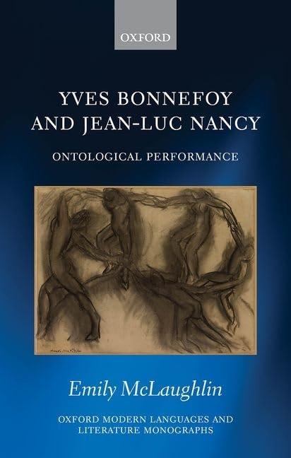 Yves Bonnefoy and Jean-Luc Nancy: Ontological Performance (Oxford Modern Languages and Literature Monographs)