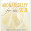 Aromatherapy for the Soul: Healing the Spirit with Fragrance