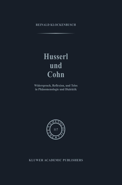 Husserl und Cohn: Widerspruch, Reflexion, und Telos in Phnomenologie und Dialektik (Phaenomenologica, 117)