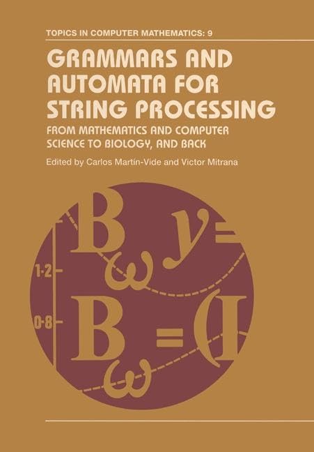 Grammars and Automata for String Processing: From Mathematics and Computer Science to Biology, and Back (Topics in Computer Mathematics)