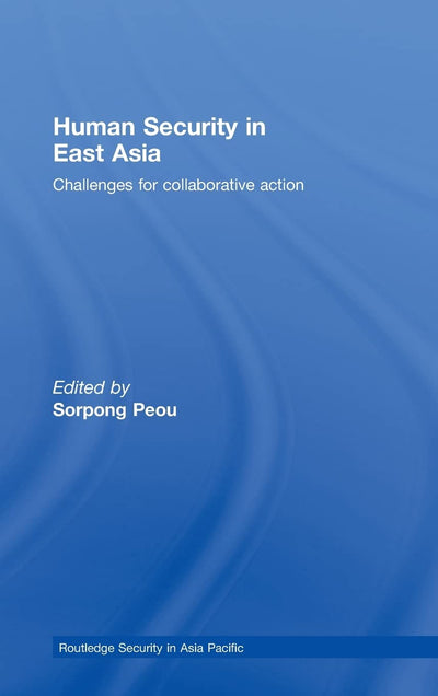 Human Security in East Asia: Challenges for Collaborative Action (Routledge Security in Asia Pacific Series)