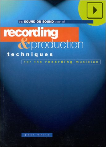Recording & Production Techniques for the Recording Musician (Sound on Sound Series)