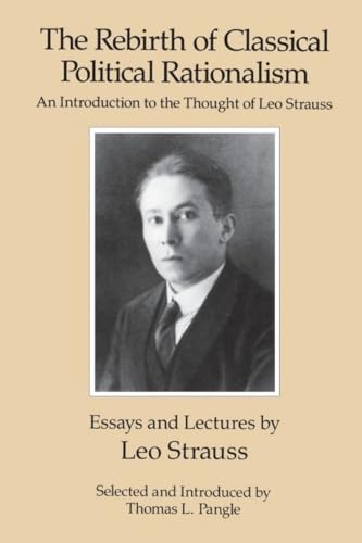 The Rebirth of Classical Political Rationalism: An Introduction to the Thought of Leo Strauss