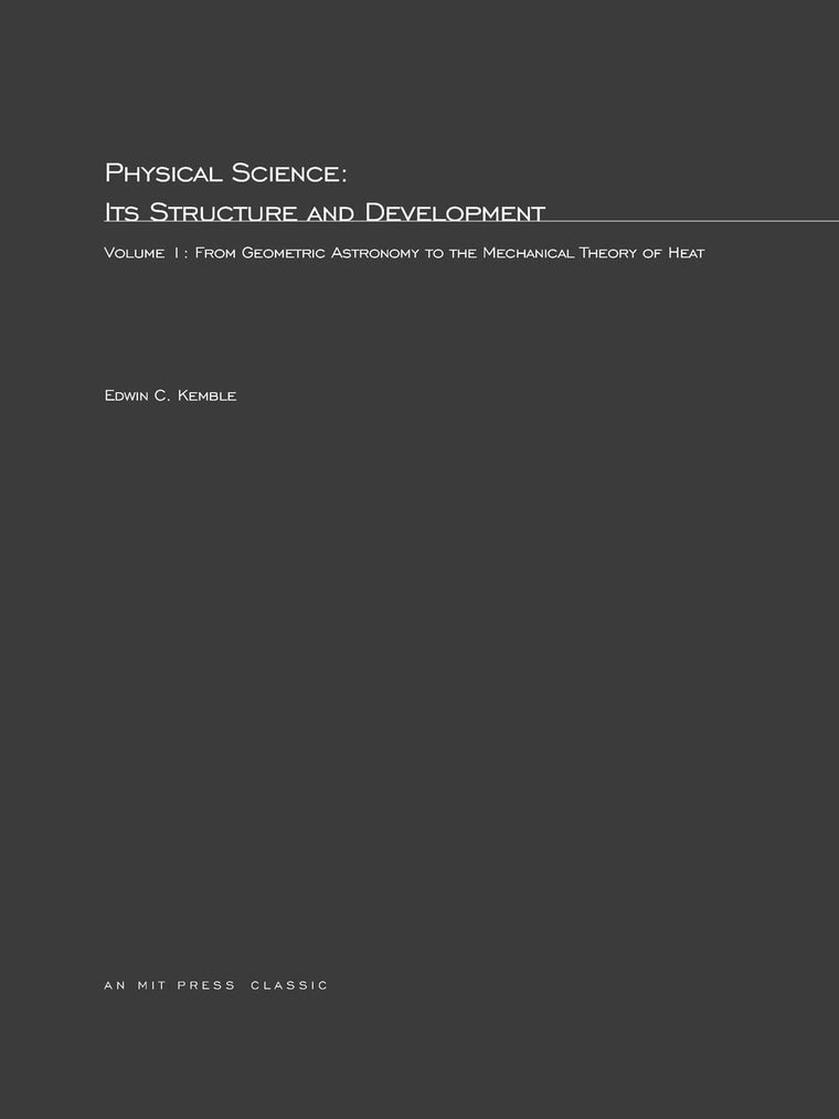 Physical Science, Its Structure and Development, Volume 1: From Geometric Astronomy to the Mechanical Theory of Heat (MIT Press Classics)