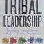 Tribal Leadership: Leveraging Natural Groups to Build a Thriving Organization