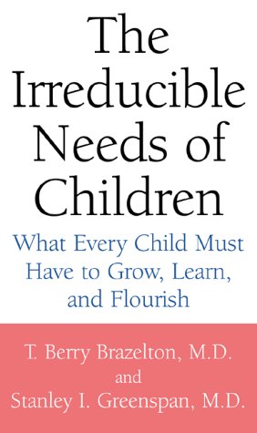 The Irreducible Needs of Children: What Every Child Must Have to Grow, Learn, and Flourish