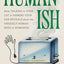 Humanish: What Talking to Your Cat or Naming Your Car Reveals About the Uniquely Human Need to Humanize