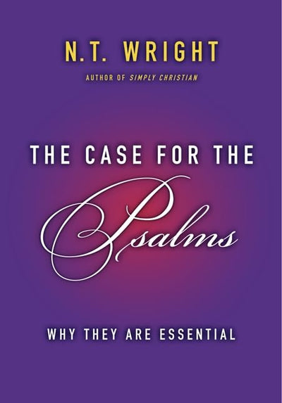 The Case for the Psalms: Why They Are Essential by Wright, N