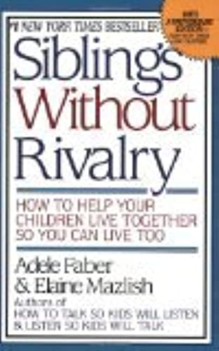 Siblings Without Rivalry: How to Help Your Children Live Together So You Can Live Too