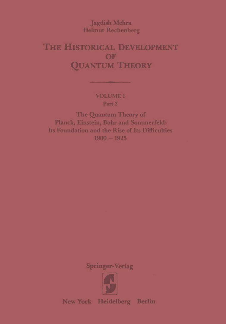 The Quantum Theory of Planck, Einstein, Bohr and Sommerfeld: Its Foundation and the Rise of Its Difficulties 1900-1925 (The Historical Development of Quantum Theory, 1 / 2)
