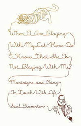When I Am Playing with My Cat, How Do I Know That She Is Not Playing with Me?: Montaigne and Being in Touch with Life