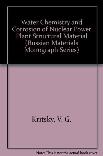 Water Chemistry and Corrosion of Nuclear Power Plant Structural Material (Russian Materials Monograph Series)
