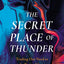 The Secret Place of Thunder: Trading Our Need to Be Noticed for a Hidden Life with Christ