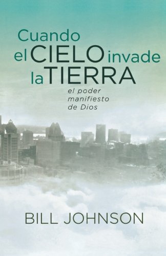 Cuando el Cielo Invade la Tierra: El poder manifiesto de Dios (Spanish Edition)