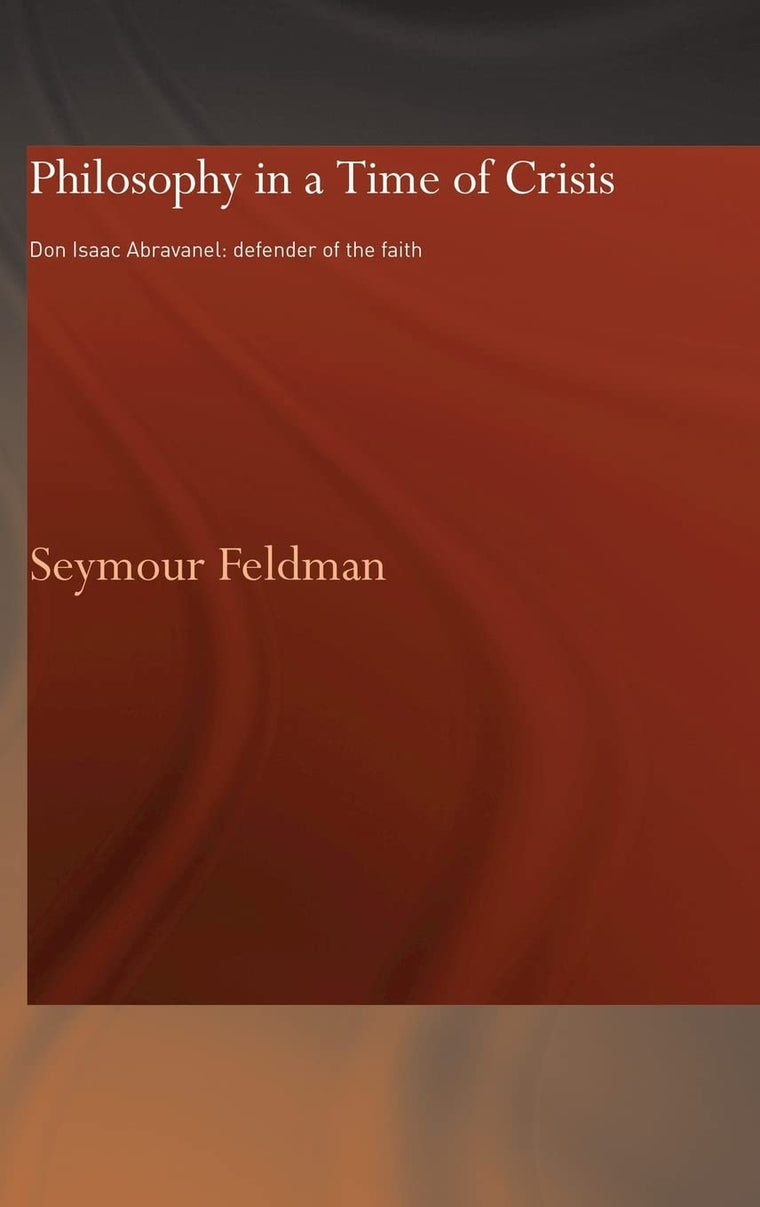Philosophy in a Time of Crisis: Don Isaac Abravanel: Defender of the Faith (RoutledgeCurzon Jewish Philosophy Series)