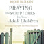 Praying the Scriptures for Your Adult Children: Trusting God with the Ones You Love