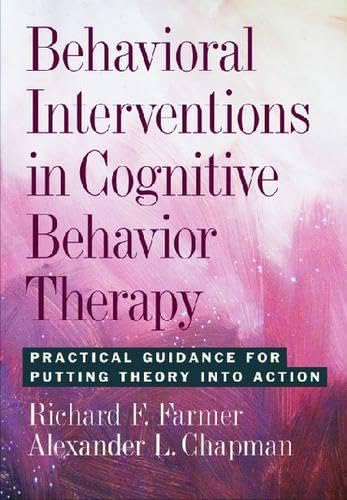 Behavioral Interventions in Cognitive Behavior Therapy: Practical Guidance for Putting Theory into Action