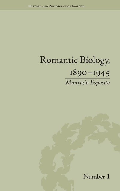 Romantic Biology, 1890-1945 (History and Philosophy of Biology)