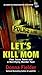 Let's Kill Mom: Four Texas Teens and a Horrifying Murder Pact