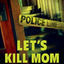 Let's Kill Mom: Four Texas Teens and a Horrifying Murder Pact