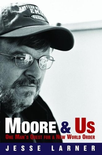 Moore And Us: One Man's Quest For A New World Order