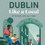 Dublin Like a Local: By the People Who Call It Home (Local Travel Guide)