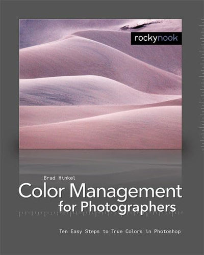 Color Management in Digital Photography: Ten Easy Steps to True Colors in Photoshop