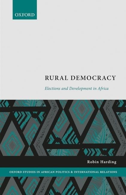 Rural Democracy: Elections and Development in Africa (Oxford Studies in African Politics and International Relations)