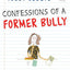 Confessions of a Former Bully
