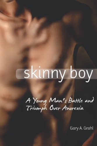 Skinny Boy: A Young Man's Battle and Triumph Over Anorexia