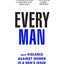Every Man: Why Violence Against Women is a Men’s Issue, and How You Can Make a Difference