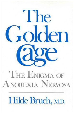 The Golden Cage: The Enigma of Anorexia Nervosa by Bruch, Hi