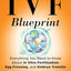 The IVF Blueprint: Everything You Need to Know About In Vitro Fertilization, Egg Freezing, and Embryo Transfer