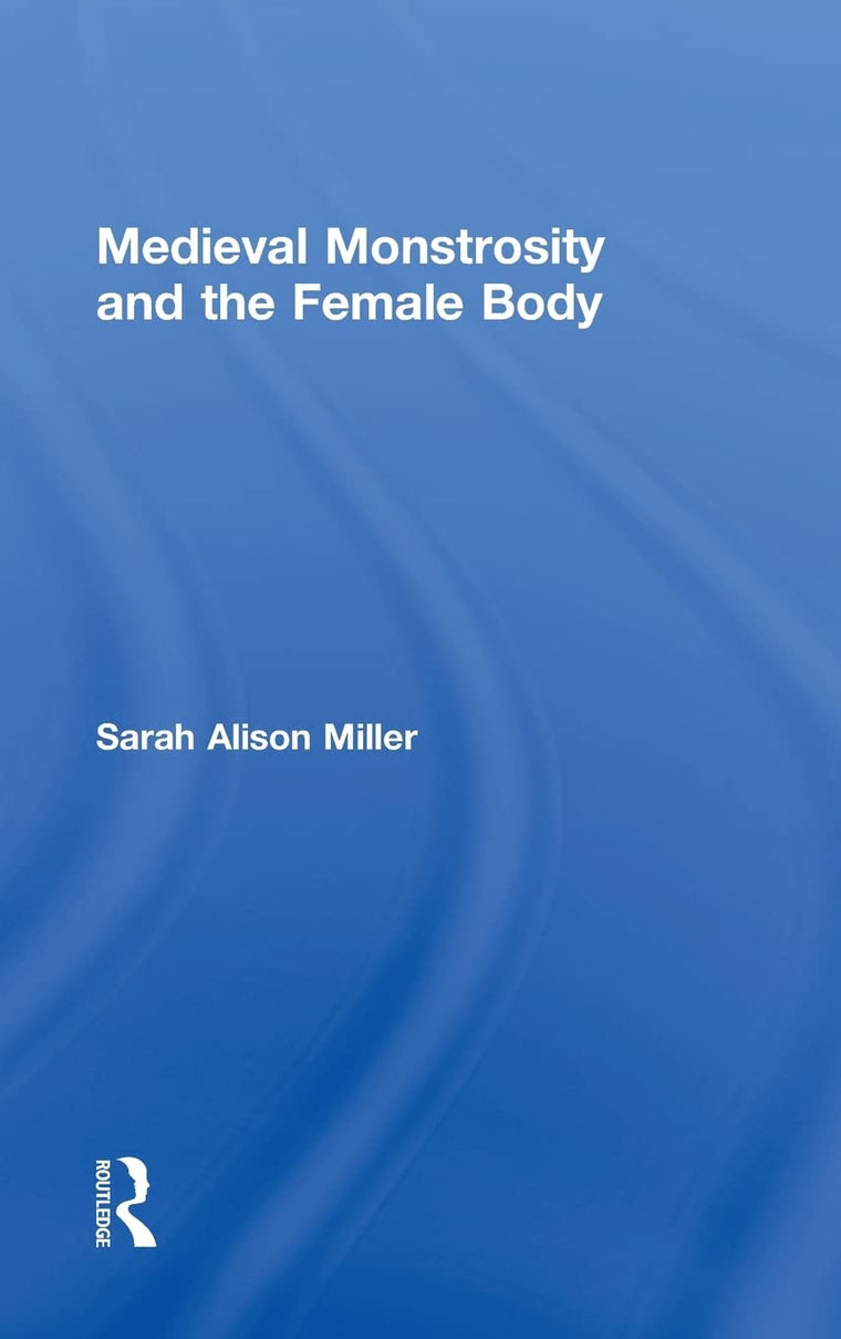 Medieval Monstrosity and the Female Body (Routledge Studies in Medieval Religion and Culture)