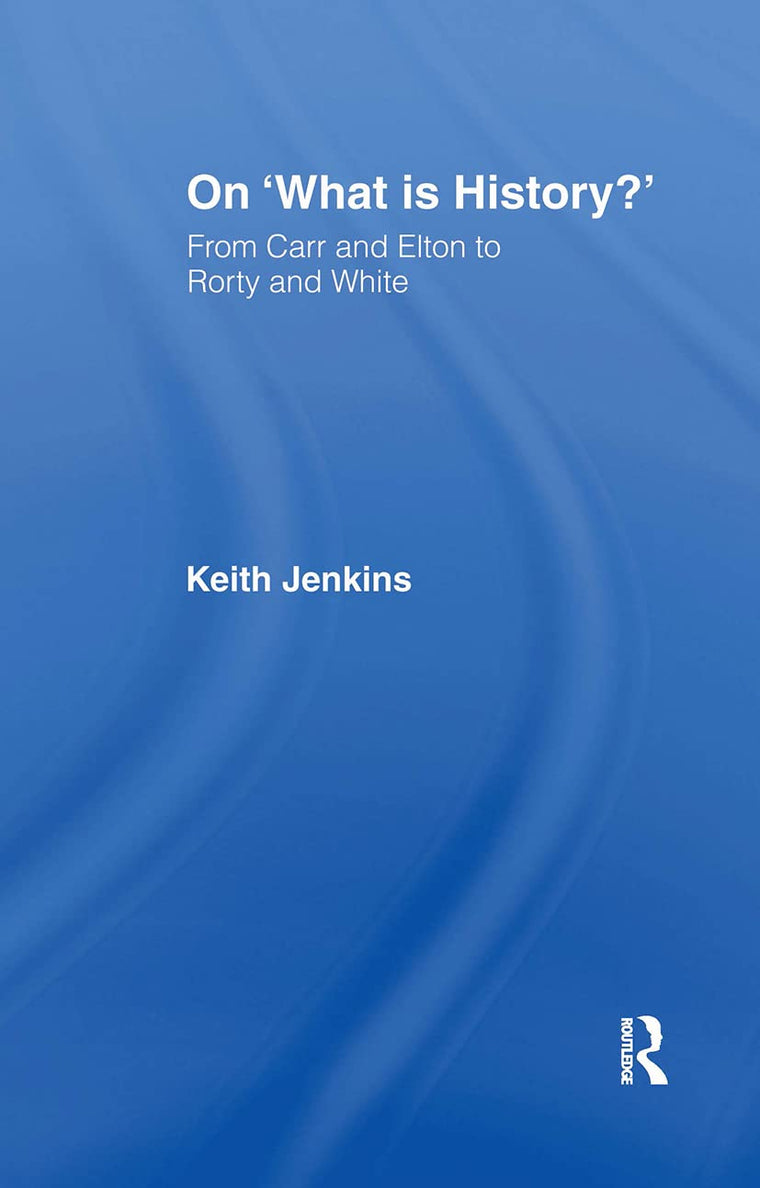On 'What Is History?': From Carr and Elton to Rorty and White (Historical Connections)