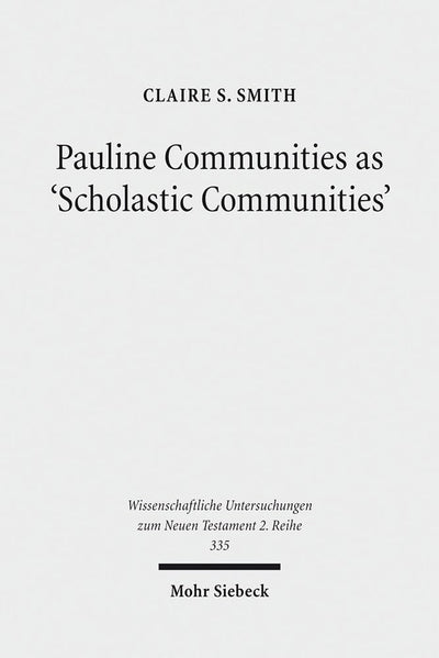 Pauline Communities as 'Scholastic Communities': A Study of the Vocabulary of 'Teaching' in 1 Corinthians, 1 and 2 Timothy and Titus (Wissenschaftliche Untersuchungen Zum Neuen Testament 2.Reihe)