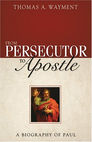 From Persecutor to Apostle: A Biography of Paul