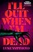 I'll Quit When I'm Dead: A Novel