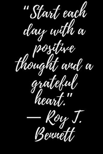 Start each day with a positive thought and a grateful heart. - Roy T. Bennett: Motivational Notebook, Journal, Diary (110 Pages, Lined 6 x 9)