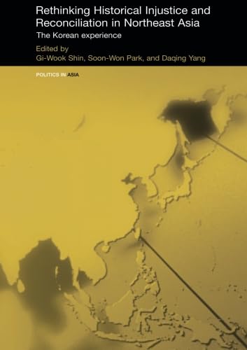 Rethinking Historical Injustice and Reconciliation in Northeast Asia (Politics in Asia)