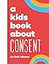 A Kids Book About Consent