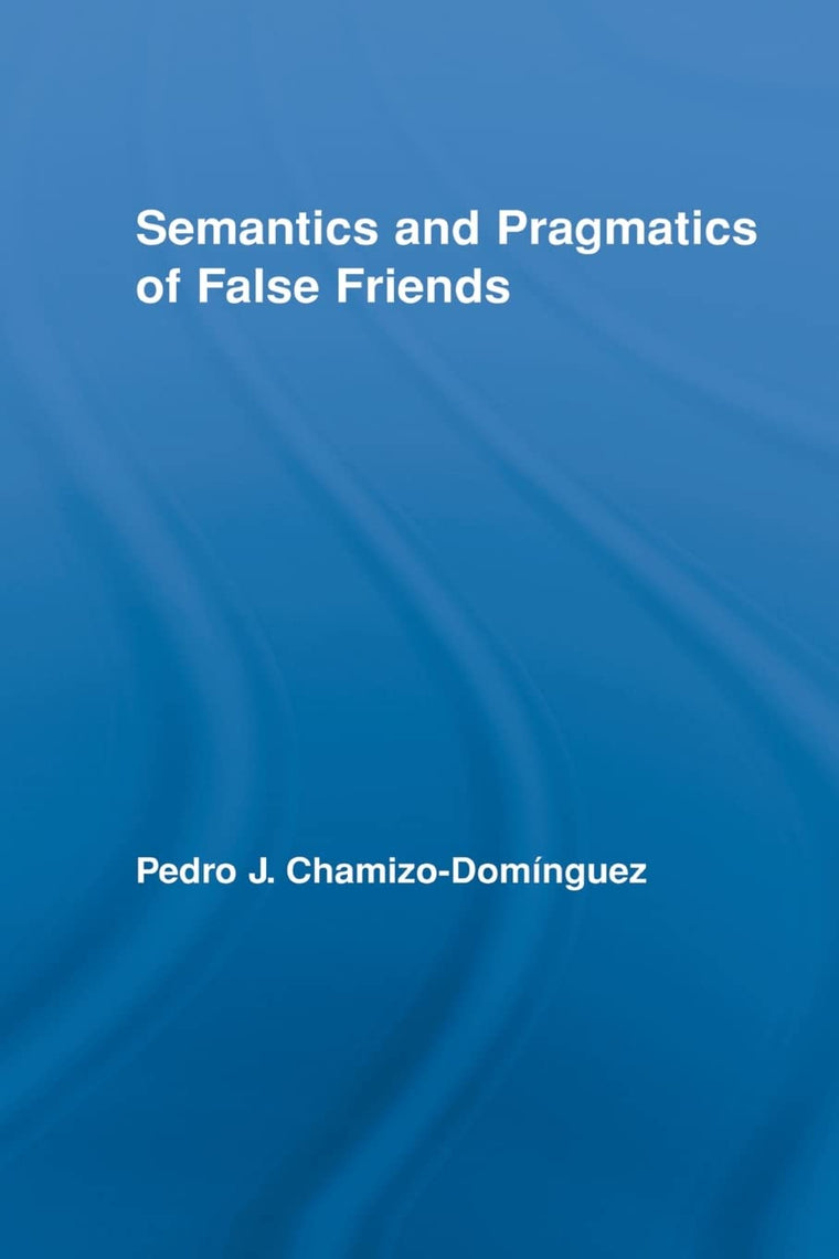Semantics and Pragmatics of False Friends (Routledge Studies in Linguistics)