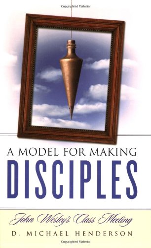A Model for Making Disciples: John Wesleys Class Meeting