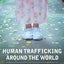 Human Trafficking Around the World: Hidden in Plain Sight
