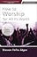 How to Worship for All Its Worth: A Guide for Pastors, Worship Leaders, and Students