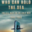 Who Can Hold the Sea: The U.S. Navy in the Cold War 1945-1960