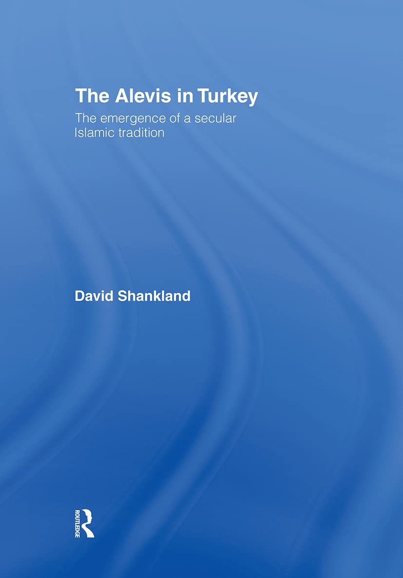 The Alevis in Turkey: The Emergence of a Secular Islamic Tradition (Routledge Islamic Studies Series)