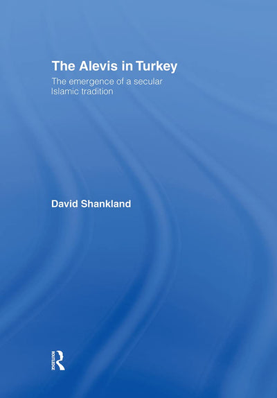 The Alevis in Turkey: The Emergence of a Secular Islamic Tradition (Routledge Islamic Studies Series)