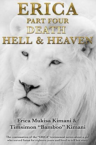 ERICA PART FOUR - DEATH, HELL AND HEAVEN: The continuation of the "ERICA" testimonial series about a girl who served Satan for eighteen years and lived to tell her story (The Erica Series)